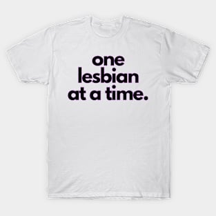 One Lesbian at a Time! T-Shirt